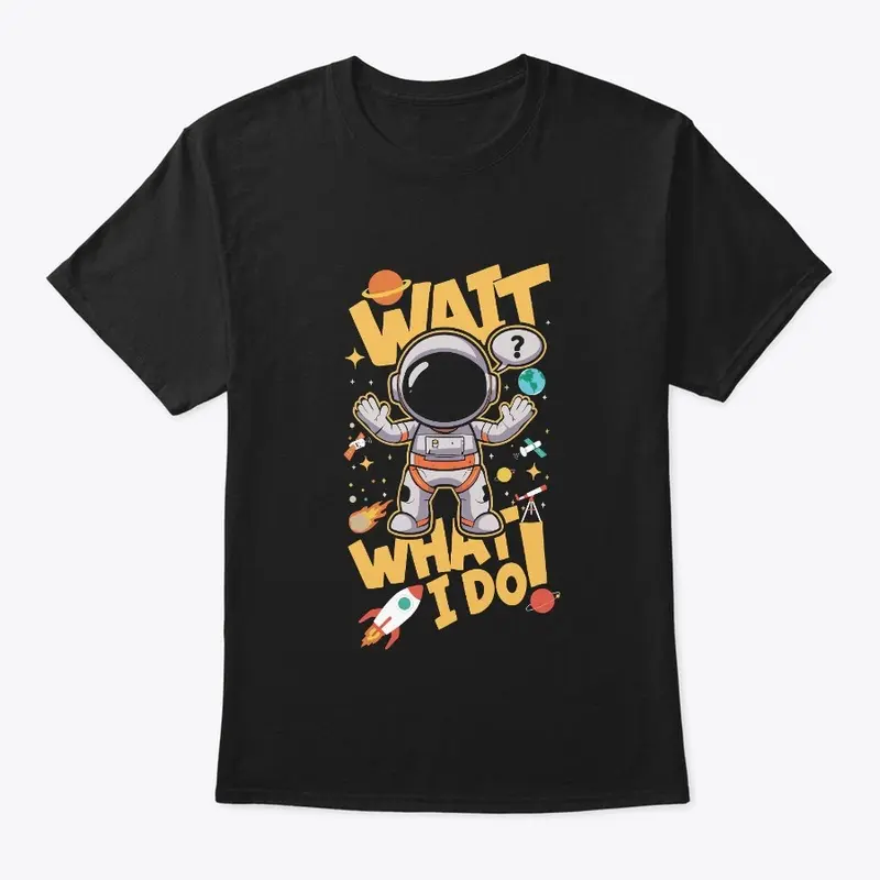 Wait what I do Tshirt 